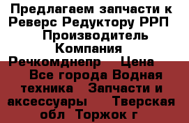 Предлагаем запчасти к Реверс-Редуктору РРП-40 › Производитель ­ Компания “Речкомднепр“ › Цена ­ 4 - Все города Водная техника » Запчасти и аксессуары   . Тверская обл.,Торжок г.